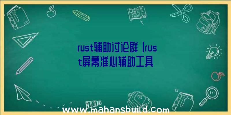 「rust辅助讨论群」|rust屏幕准心辅助工具